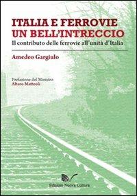 Italia e ferrovie un bell'intreccio. Il contributo delle ferrovie all'unità d'Italia - Amedeo Gargiulo - copertina