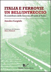 Italia e ferrovie un bell'intreccio. Il contributo delle ferrovie all'unità d'Italia - Amedeo Gargiulo - copertina