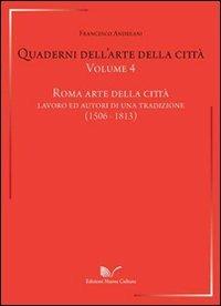 Quaderni dell'arte della città. Vol. 4: Roma arte della città. Lavoro ed autori di una traduzione (1506-1813). - Francesco Andreani - copertina