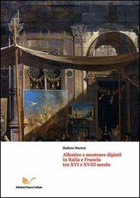 Allestire e mostrare dipinti in Italia e Francia tra XVI e XVIII secollo - Stefano Marson - copertina