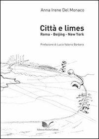 Città e limes. Roma, Beijing, New York - Anna I. Del Monaco - copertina
