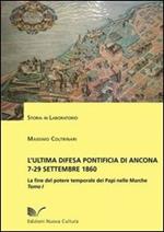 L' ultima difesa pontificia di Ancona 7-29 settembre 1860. La fine del potere temporale dei papi nelle Marche. Vol. 1: La Piazzaforte.