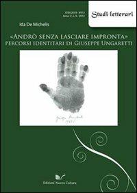 «Andrò senza lasciare impronta». Percorsi identitari di Giuseppe Ungaretti - Ida De Michelis - copertina