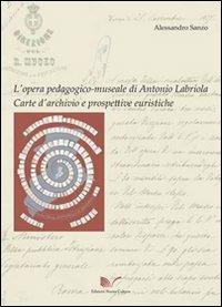 L' opera pedagogico-museale di Antonio Labriola. Carte d'archivio e prospettive euristiche - Alessandro Sanzo - copertina