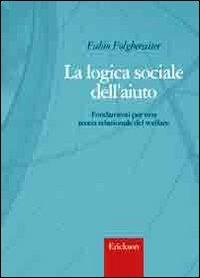 La logica sociale dell'aiuto. Fondamenti per una teoria relazionale del welfare - Fabio Folgheraiter - copertina