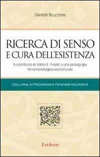 Ricerca di senso e cura dell'esistenza. Il contributo di Viktor E. Frankl a una pedagogia fenomenologico-esistenziale - Daniele Bruzzone - copertina