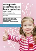 Sviluppare la concentrazione e l'autoregolazione. Vol. 1: Giochi e attività sul controllo attentivo.