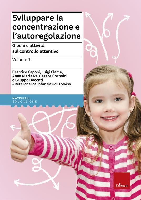 Sviluppare la concentrazione e l'autoregolazione. Vol. 1: Giochi e attività sul controllo attentivo. - Beatrice Caponi,Luigi Clama,Anna Maria Re - copertina