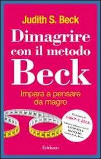 Dimagrire con il metodo Beck. Impara a pensare da magro - Judith S. Beck - copertina