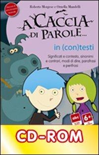 A caccia di parole... In (con)testi. Significati e contesto, sinonimi e contrari, modi di dire, parafrasi e perifrasi. CD-ROM - Roberto Morgese,Ornella Mandelli - copertina