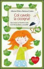 Col cavolo la cicogna! Raccontare ai bambini tutta la verità su amore e sessualità