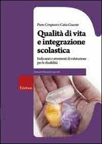 Qualità di vita e integrazione scolastica. Indicatori e strumenti di valutazione per le disabilità - Piero Crispiani,Catia Giaconi - copertina