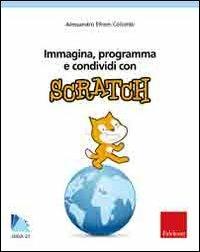 Immagina, programma e condividi con Scratch. Con CD-ROM - Alessandro Efrem Colombi - copertina