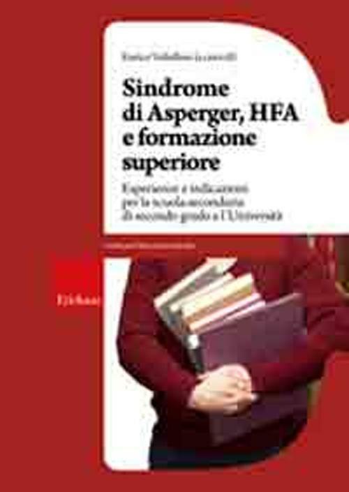 Sindrome di Asperger, Hfa e formazione superiore. Esperienze e indicazioni per la scuola secondaria di secondo grado e l'università - copertina