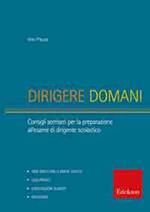 Dirigere domani. Test, elaborati e tracce di risoluzione di caso per la preparazione al concorso di dirigente scolastico