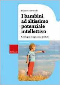 I bambini ad altissimo potenziale intellettivo. Guida per insegnanti e genitori - Federica Mormando - copertina