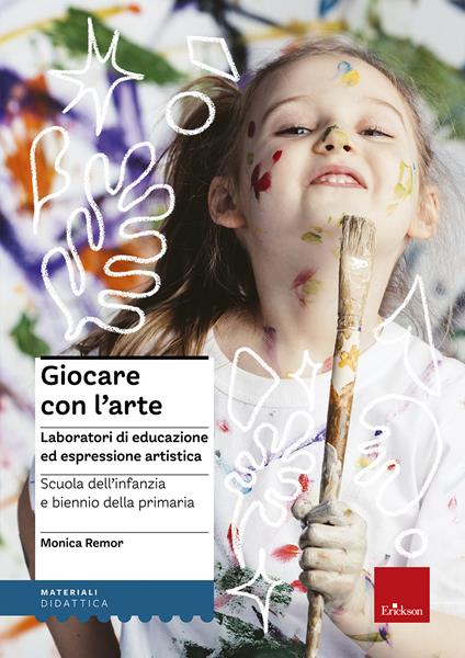 Giocare con l'arte. Laboratori di educazione ed espressione artistica nella scuola dell'infanzia e il biennio della primaria - Monica Remor - copertina