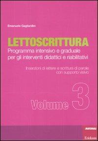 Lettoscrittura. Programma intensivo e graduale per gli interventi didattici e riabilitativi. Vol. 3: Inserzioni di lettere e scrittura di parole con supporto visivo. - Emanuele Gagliardini - copertina