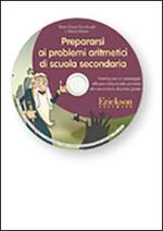 Prepararsi ai problemi aritmetici di scuola secondaria. Training per un passaggio efficace dalla scuola primaria alla secondaria di primo grado. Con CD-ROM