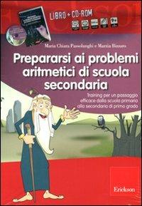 Prepararsi ai problemi aritmetici di scuola secondaria. Training per un passaggio efficace dalla scuola primaria alla secondaria di primo grado. Con CD-ROM - Maria Chiara Passolunghi,Marzia Bizzaro - copertina