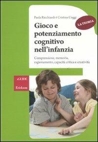 Gioco e potenziamento cognitivo nell'infanzia. La teoria. Comprensione, memoria, ragionamento, capacità critica e creatività