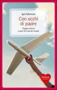 Con occhi di padre. Viaggio intorno a quel che resta del mondo - Igor Salomone - copertina