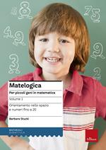 Matelogica. Per piccoli geni in matematica. Vol. 1: Orientamento nello spazio e numeri fino a 20