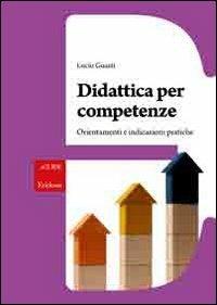 Didattica per competenze. Orientamenti e indicazioni pratiche - Lucio Guasti - copertina