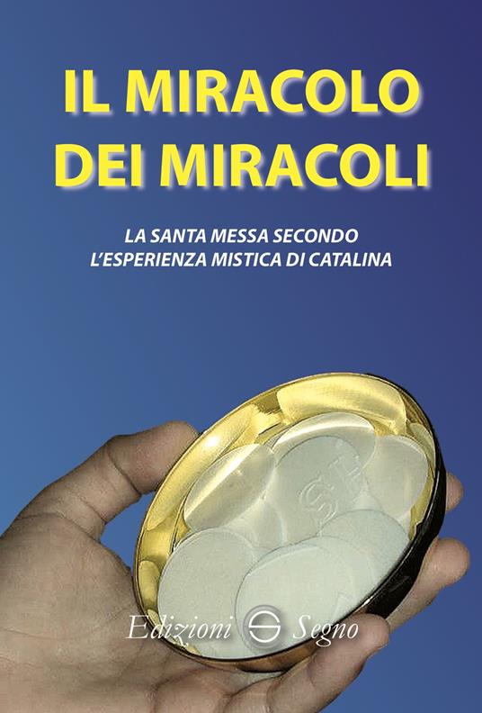 Il miracolo dei miracoli. La Santa Messa secondo l'esperienza mistica di Catalina - Catalina Rivas - copertina