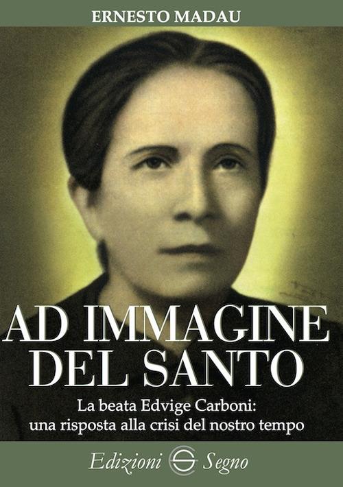 Ad immagine del Santo. La beata Edvige Carboni: una risposta alla crisi del nostro tempo - Ernesto Madau - copertina