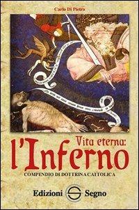 Vita eterna. L'inferno. Compendio di dottrina cattolica - Carlo Di Pietro - copertina