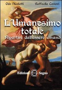 L' umanesimo totale. Ripartire dall'essere umano - Raffaella Canovi,Odo Nicoletti - copertina