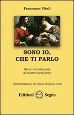 Sono Io, che ti parlo. Breve introduzione ai misteri della fede