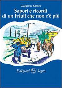 Sapori e ricordi di un Friuli che non c'è più - Guglielmo Marini - copertina