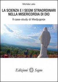 La scienza e i segni straordinari nella misericordia di Dio. Il case-study di Medjugorje - Michèle Leks - copertina