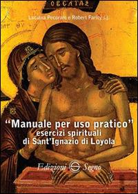 Manuale per uso pratico. Esercizi spirituali di Sant'Ignazio di Loyola - Luciana Pecoraio,Robert Faricy - copertina