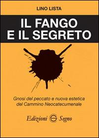 Il fango e il segreto. Gnosi del peccato e nuova estetica del cammino neocatecumenale - Lino Lista - copertina