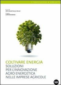 Coltivare energia. Soluzioni per l'innovazione agro energetica nelle imprese agricole - copertina