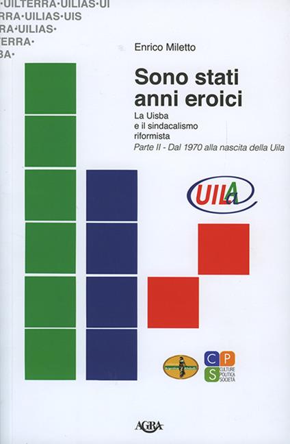 Sono stati anni eroici. La Uisba e il sindacalismo riformista. Vol. 2: Dal 1970 alla nascita della Uila - Enrico Miletto - copertina