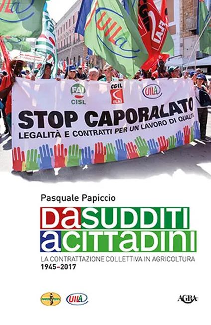 Da sudditi a cittadini. La contrattazione collettiva in agricoltura 1945-2017 - Pasquale Papiccio - copertina