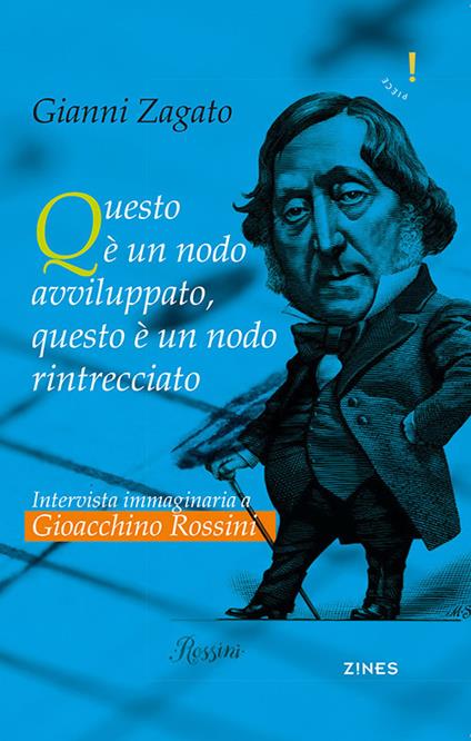 Intervista immaginaria a Gioacchino Rossini. Questo è un nodo avviluppato, questo è un nodo rintrecciato - Gianni Zagato - copertina