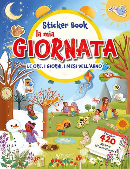 La mia giornata. Le ore, i giorni, i mesi dell'anno. Sticker book. Con adesivi. Ediz. a colori - copertina