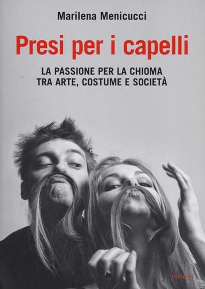Presi per i capelli. La passione per la chioma tra arte, costume e società - Marilena Menicucci - copertina