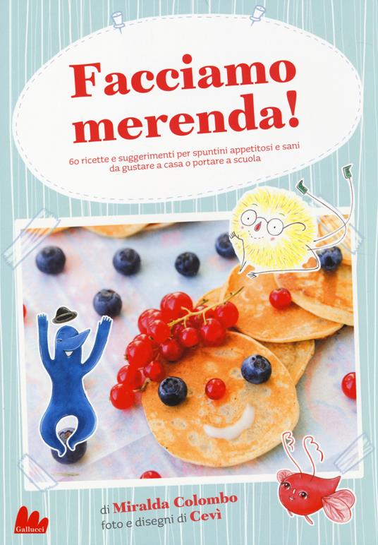 Facciamo merenda! 60 ricette e suggerimenti per spuntini appetitosi e sani da gustare a casa o portare a scuola. Ediz. illustrata - Miralda Colombo - copertina