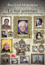 Le tue antenate. Donne pioniere nella società e nella scienza dall'antichità ai giorni nostri