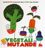 Vegetali in mutande. Ediz. illustrata