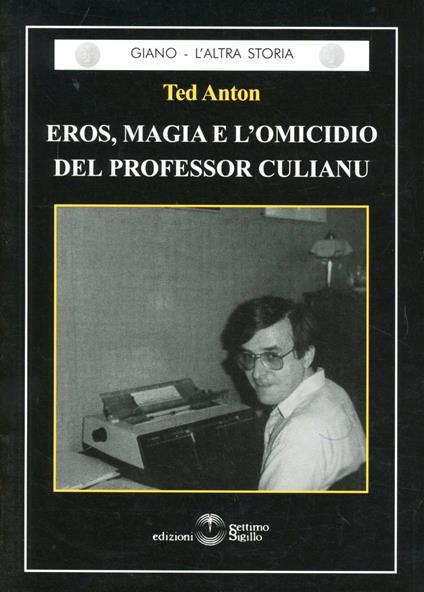 Eros, magia e l'omicidio del professor Culianu - Ted Anton - copertina