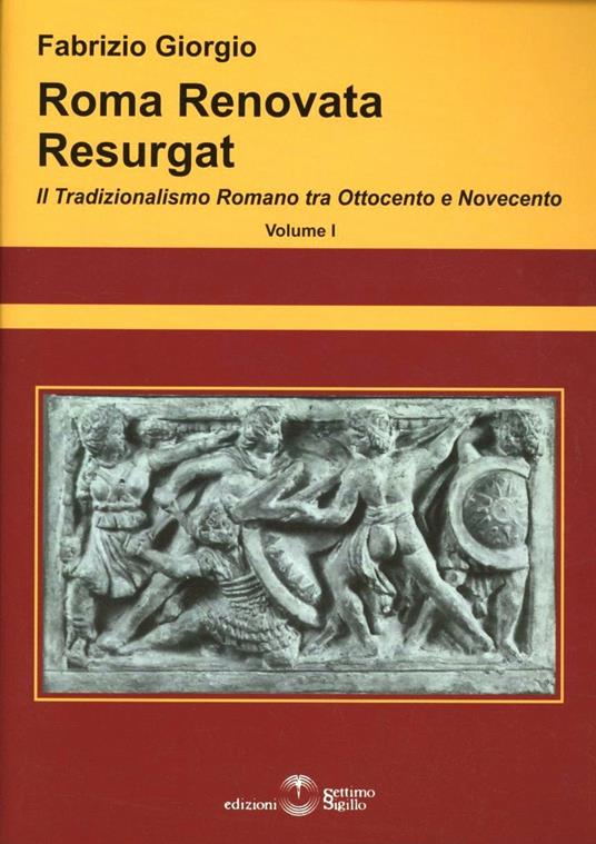 Roma renovata resurgat. Il tradizionalismo romano tra Ottocento e Novecento - Fabrizio Giorgio - copertina