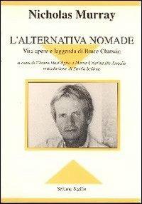 L' alternativa nomade. Vita opere e leggenda di Bruce Chatwin - Nicholas Murray - copertina