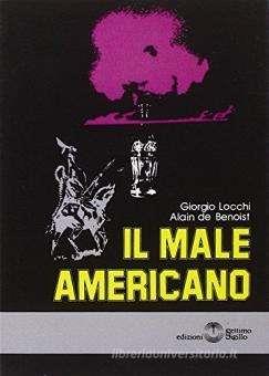 Il male americano - Alain de Benoist,Giorgio Locchi - copertina